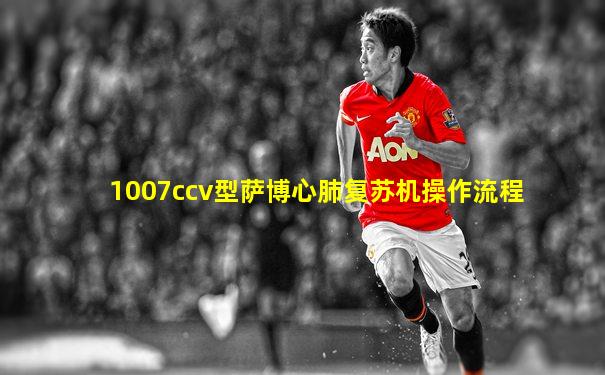 1007ccv型萨博心肺复苏机操作流程