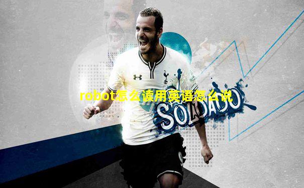 robot怎么读用英语怎么说