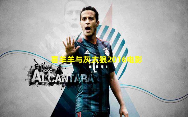 喜羊羊与灰太狼2016电影