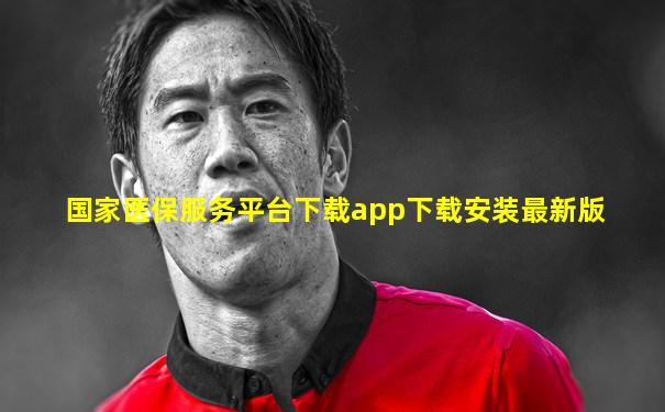 国家医保服务平台下载app下载安装最新版