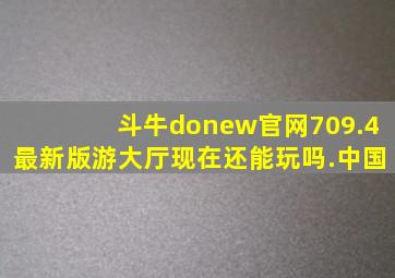 斗牛donew官网709.4最新版游大厅现在还能玩吗.中国