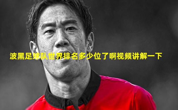 波黑足球队世界排名多少位了啊视频讲解一下