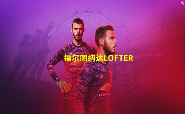 福尔图纳达LOFTER