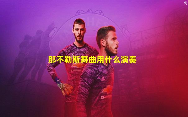 那不勒斯舞曲用什么演奏